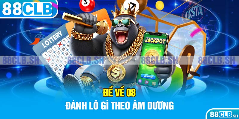 Đề về 08 đánh lô gì theo âm dương