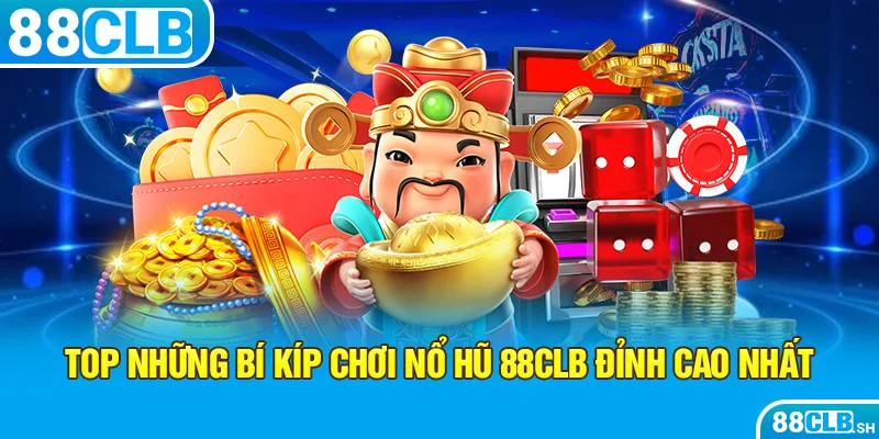 Top những bí kíp chơi nổ hũ 88CLB đỉnh cao nhất