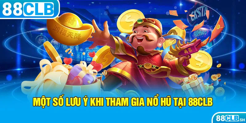 Lưu ý khi tham gia chơi nổ hũ tại 88CLB