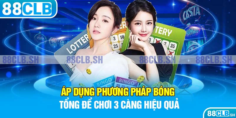 Áp dụng phương pháp bóng tổng để chơi 3 càng hiệu quả