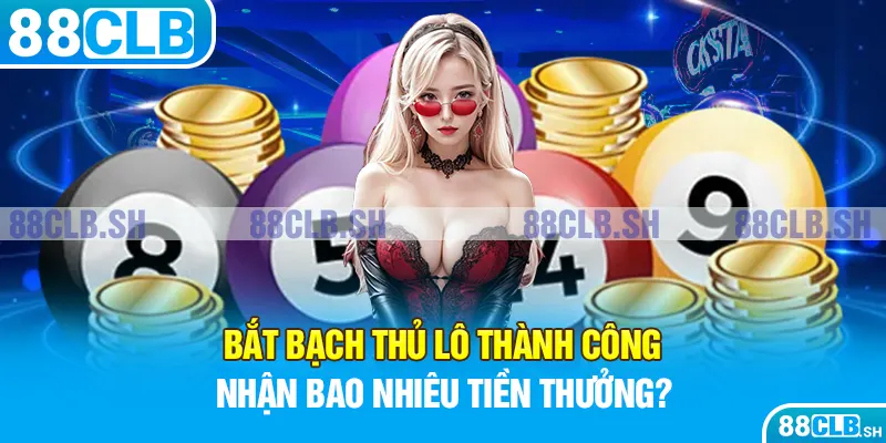 Bắt bạch thủ lô thành công nhận bao nhiêu tiền thưởng?