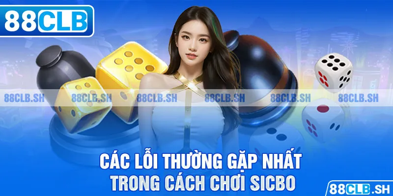 Các lỗi thường gặp nhất trong cách chơi Sicbo