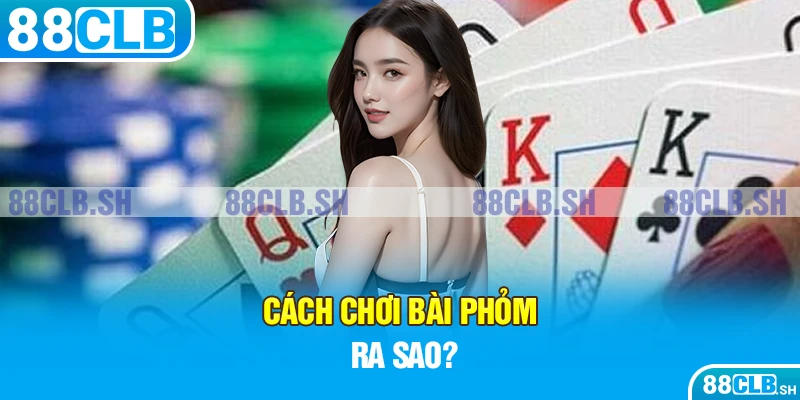 Giới thiệu về cách chơi bài phỏm cho người mới