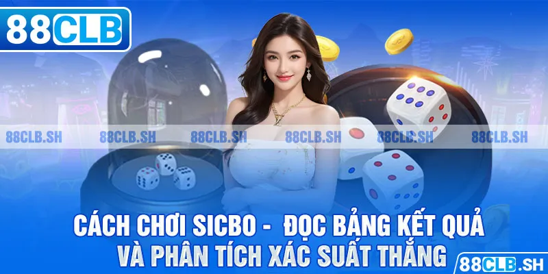 Cách chơi Sicbo -  Đọc bảng kết quả và phân tích xác suất thắng