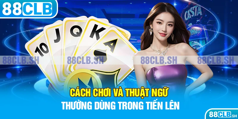 Cách chơi và thuật ngữ thường dùng trong tiến lên