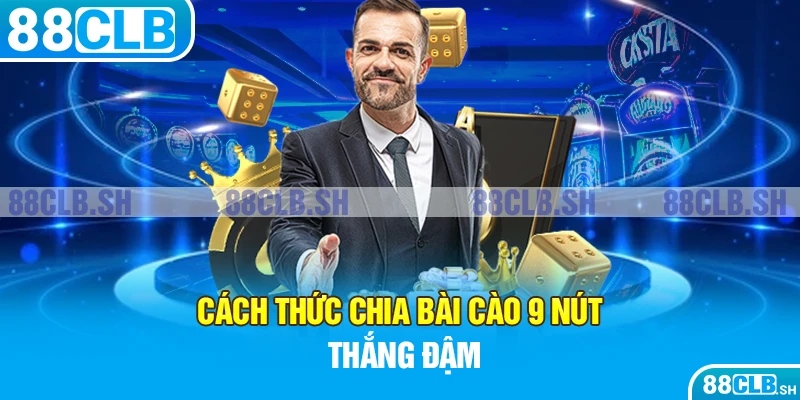 Cách thức chia bài cào 9 nút thắng đậm