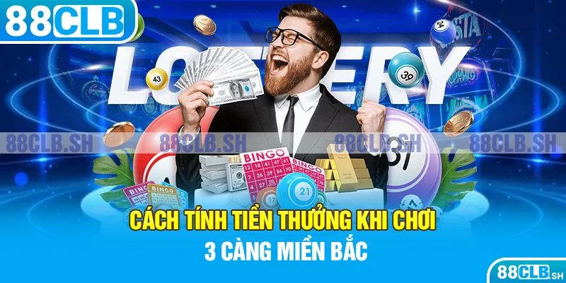 Cách tính tiền thưởng khi chơi 3 càng miền Bắc