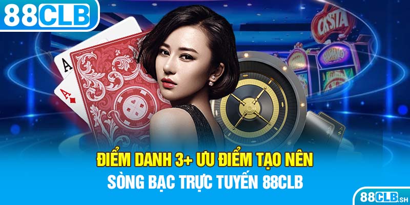 Điểm danh 3+ ưu điểm tạo nên sòng bạc trực tuyến 88CLB