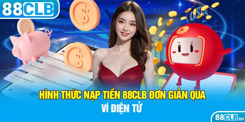 Hình thức nạp tiền 88CLB đơn giản qua ví điện tử 