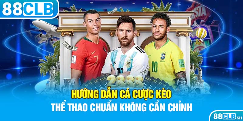 Hướng dẫn cá cược kèo thể thao chuẩn không cần chỉnh