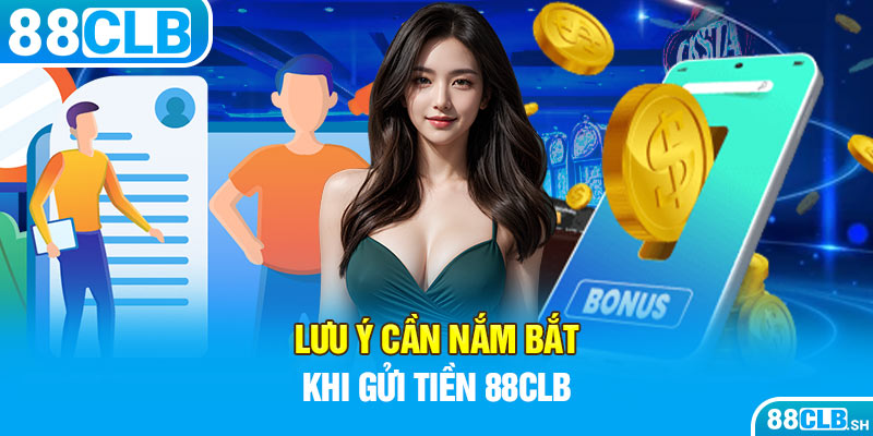 Lưu ý cần nắm bắt khi gửi tiền 88CLB