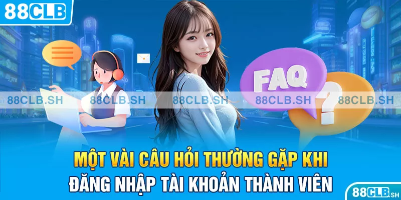 Một vài câu hỏi thường gặp khi đăng nhập tài khoản thành viên