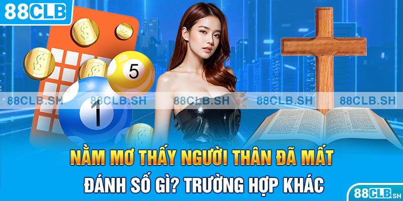 Nằm mơ thấy người thân đã mất đánh số gì? Trường hợp khác