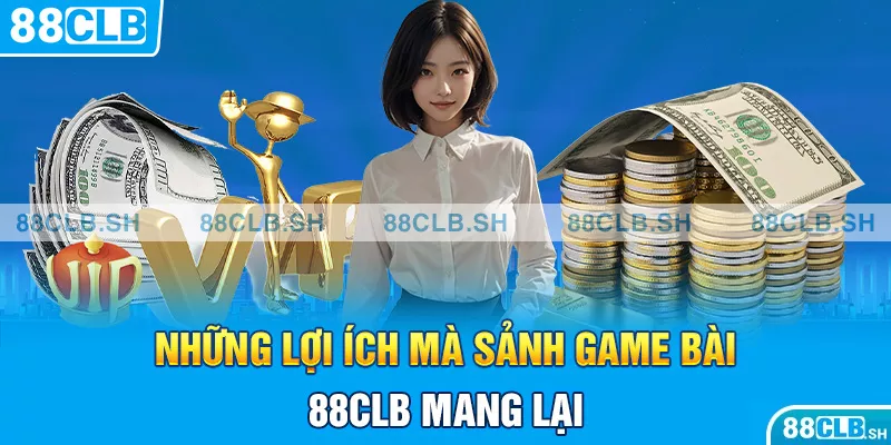 Những lợi ích mà sảnh game bài 88CLB mang lại