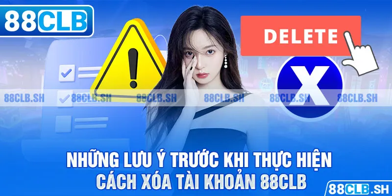 Những lưu ý trước khi thực hiện cách xóa tài khoản 88CLB