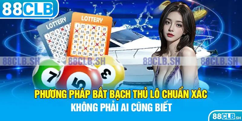 Phương pháp bắt bạch thủ lô chuẩn xác không phải ai cũng biết