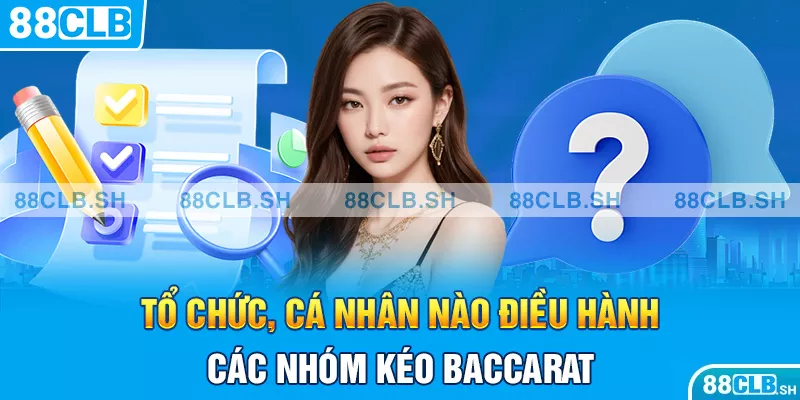 Tổ chức, cá nhân nào điều hành các nhóm kéo Baccarat?