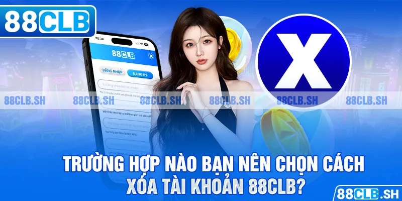 Tình huống nên chọn cách xoá tài khoản 88CLB