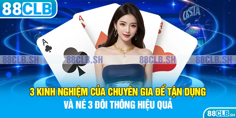 3 kinh nghiệm của chuyên gia để tận dụng và né 3 đôi thông hiệu quả